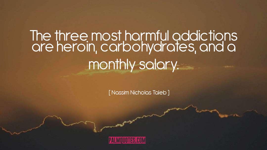 Nassim Nicholas Taleb Quotes: The three most harmful addictions