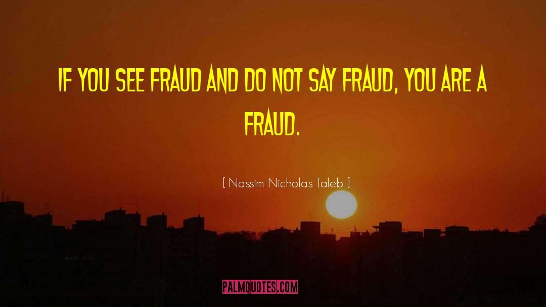 Nassim Nicholas Taleb Quotes: If you see fraud and