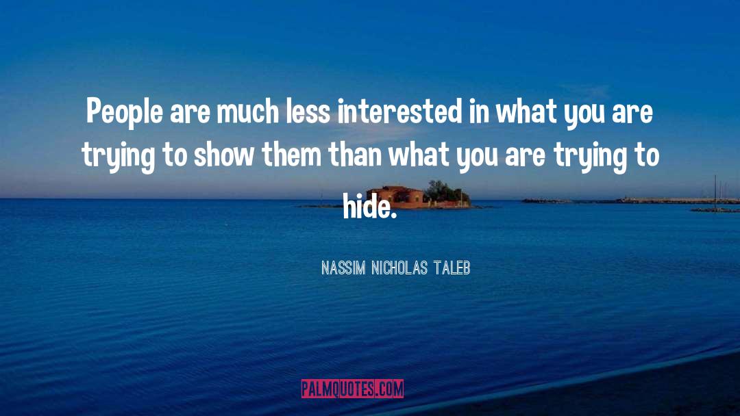 Nassim Nicholas Taleb Quotes: People are much less interested