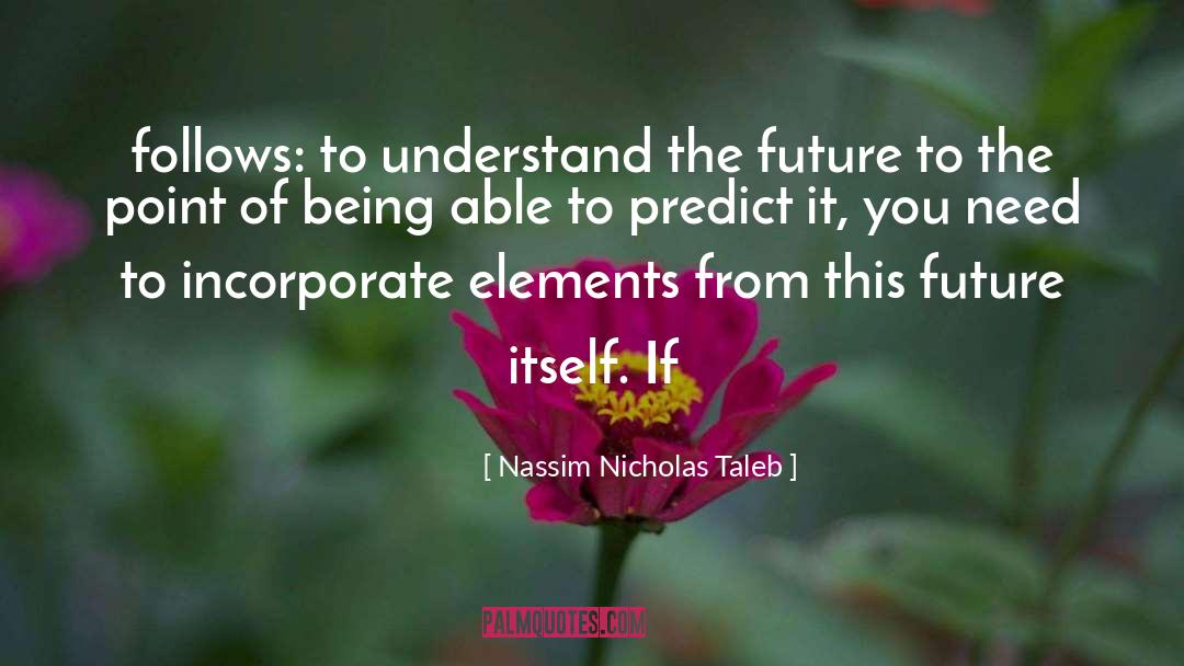 Nassim Nicholas Taleb Quotes: follows: to understand the future