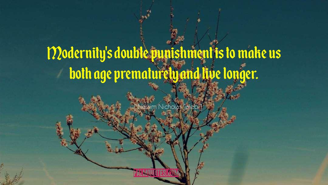 Nassim Nicholas Taleb Quotes: Modernity's double punishment is to