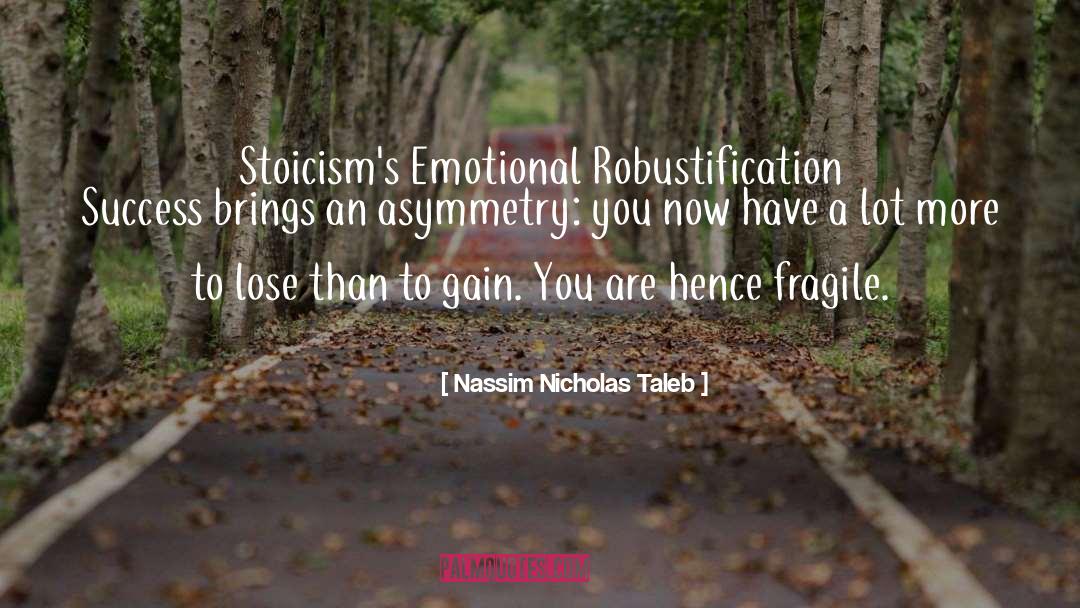 Nassim Nicholas Taleb Quotes: Stoicism's Emotional Robustification Success brings