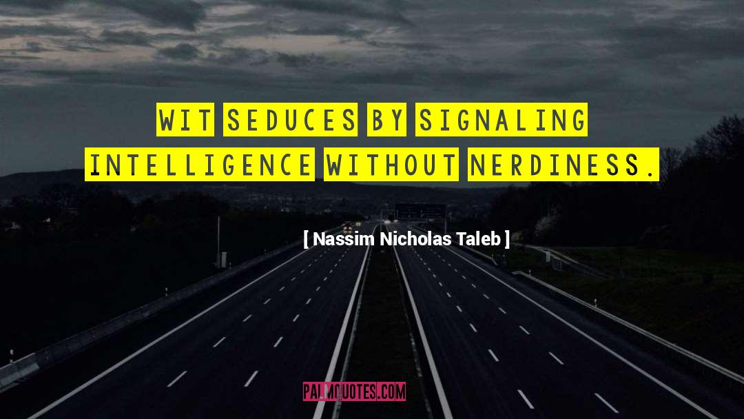 Nassim Nicholas Taleb Quotes: Wit seduces by signaling intelligence