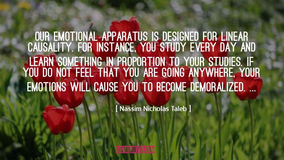 Nassim Nicholas Taleb Quotes: Our emotional apparatus is designed