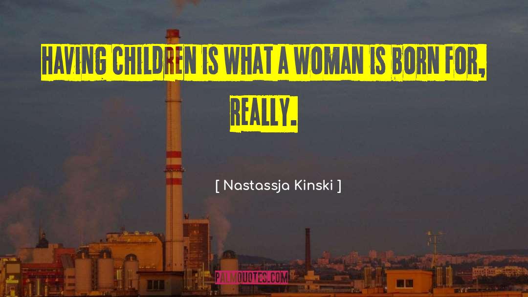 Nastassja Kinski Quotes: Having children is what a