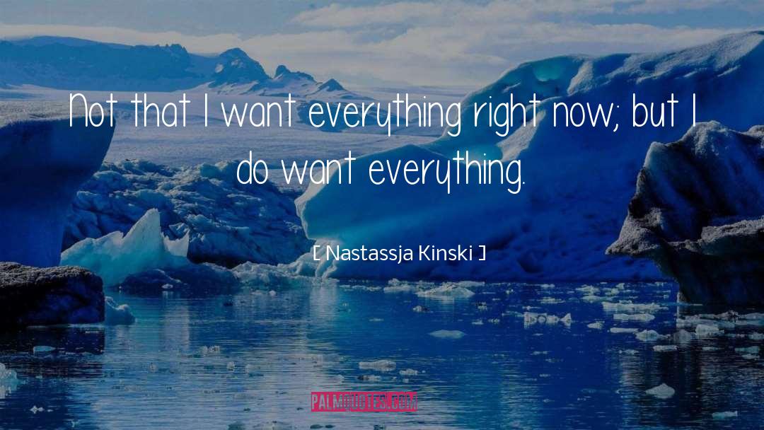 Nastassja Kinski Quotes: Not that I want everything