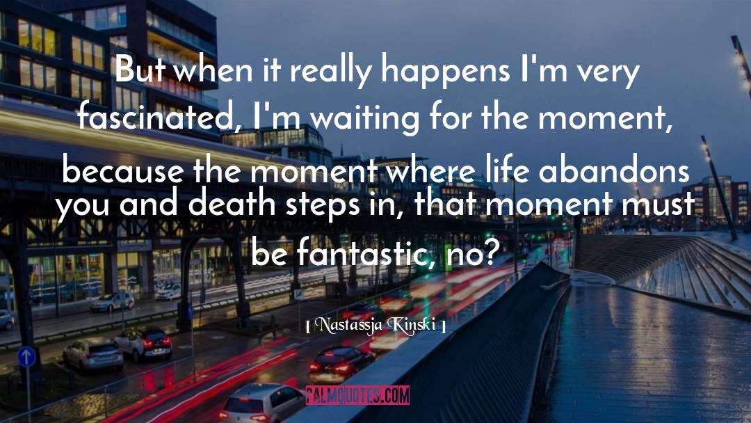 Nastassja Kinski Quotes: But when it really happens