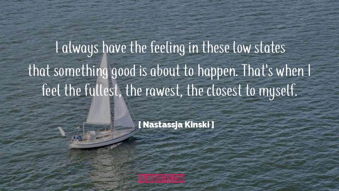 Nastassja Kinski Quotes: I always have the feeling