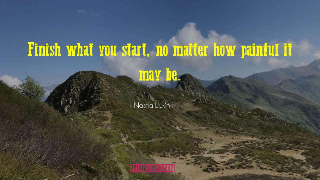 Nastia Liukin Quotes: Finish what you start, no