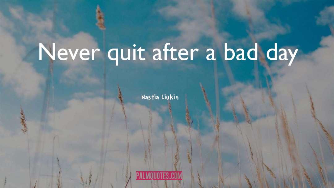Nastia Liukin Quotes: Never quit after a bad