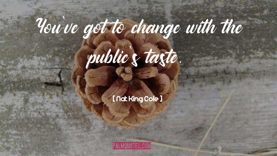 Nat King Cole Quotes: You've got to change with