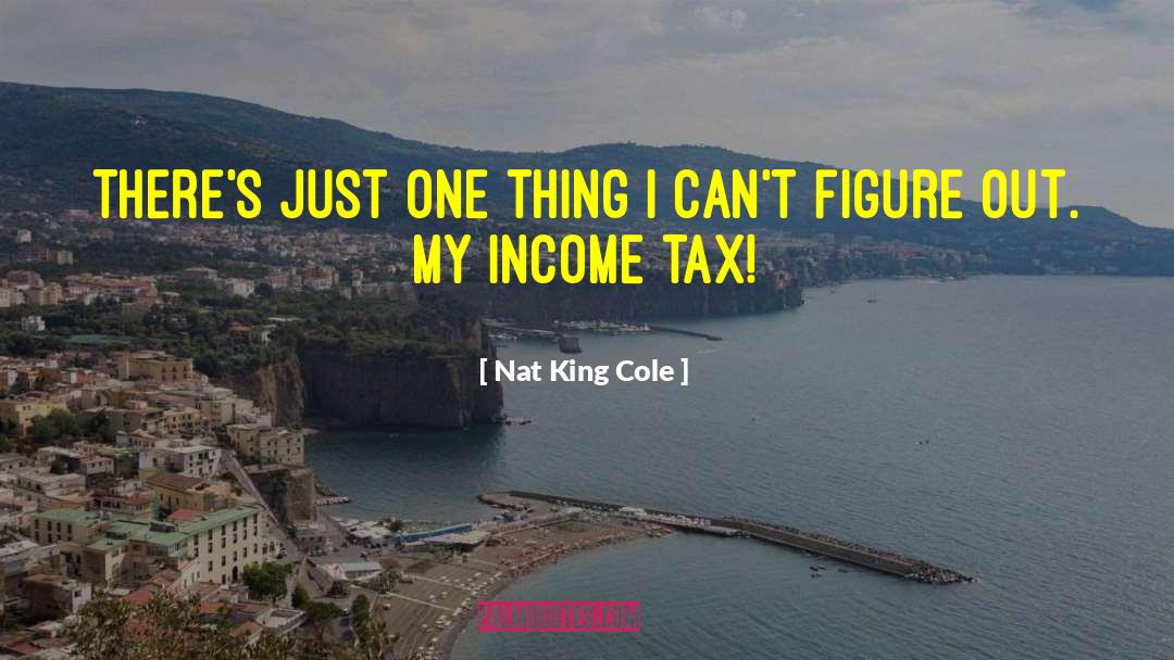 Nat King Cole Quotes: There's just one thing I