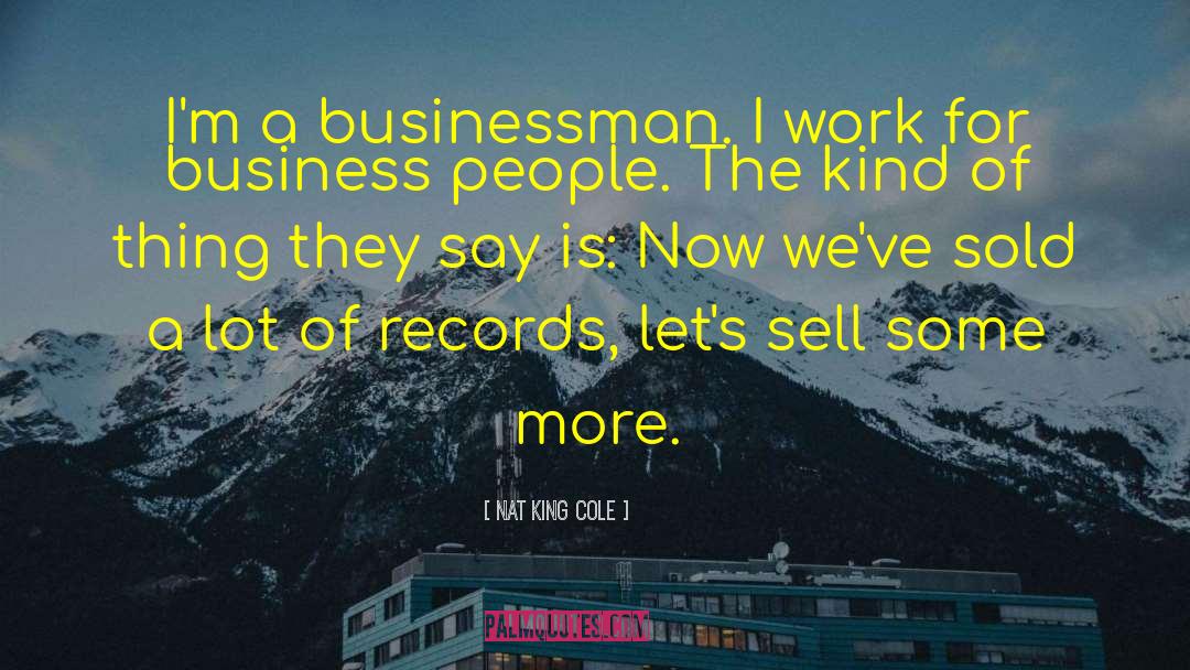 Nat King Cole Quotes: I'm a businessman. I work