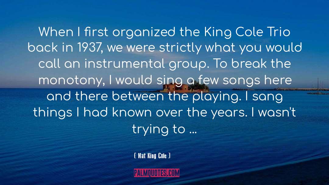 Nat King Cole Quotes: When I first organized the