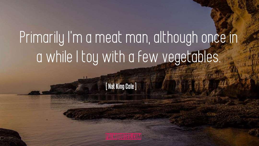 Nat King Cole Quotes: Primarily I'm a meat man,