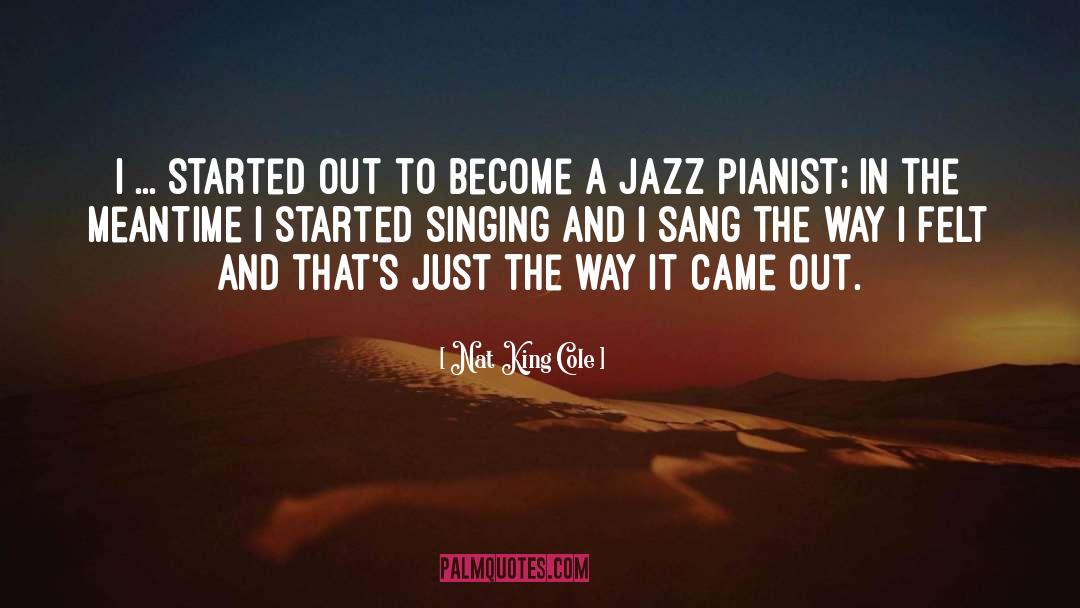 Nat King Cole Quotes: I ... started out to