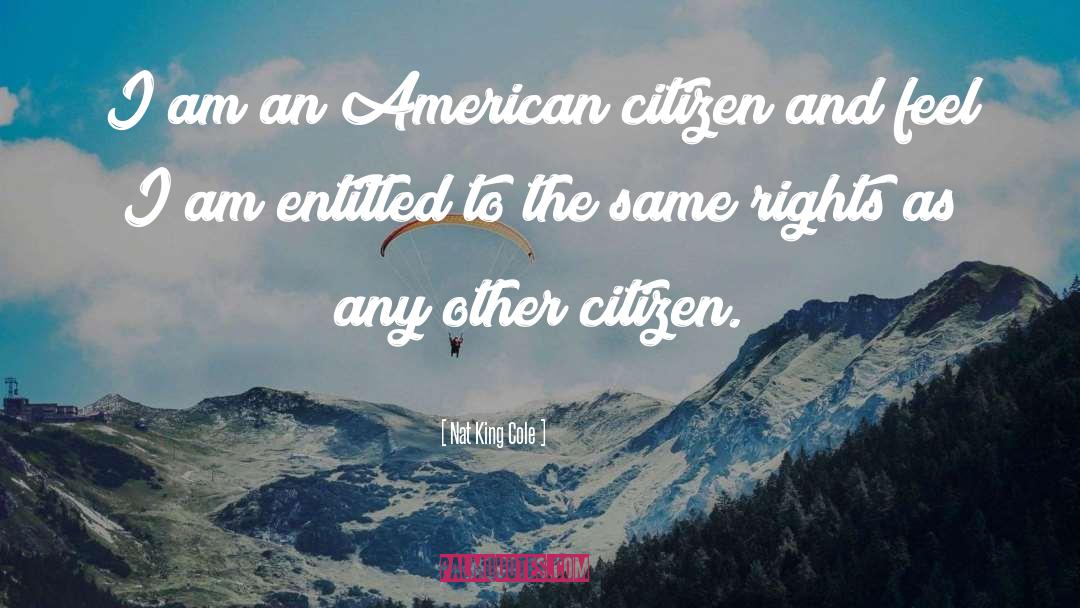 Nat King Cole Quotes: I am an American citizen