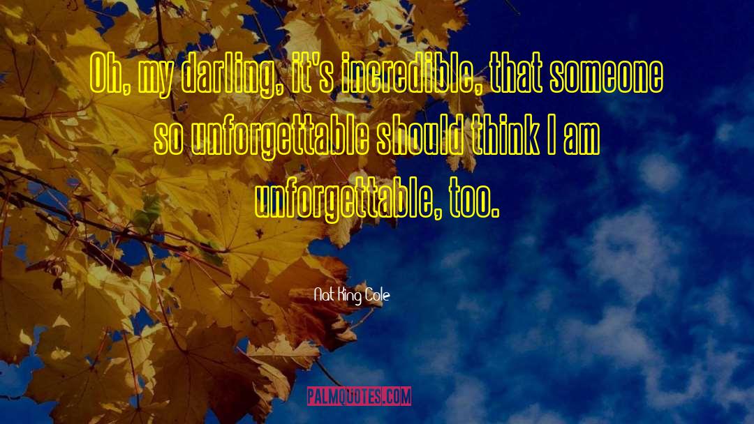 Nat King Cole Quotes: Oh, my darling, it's incredible,