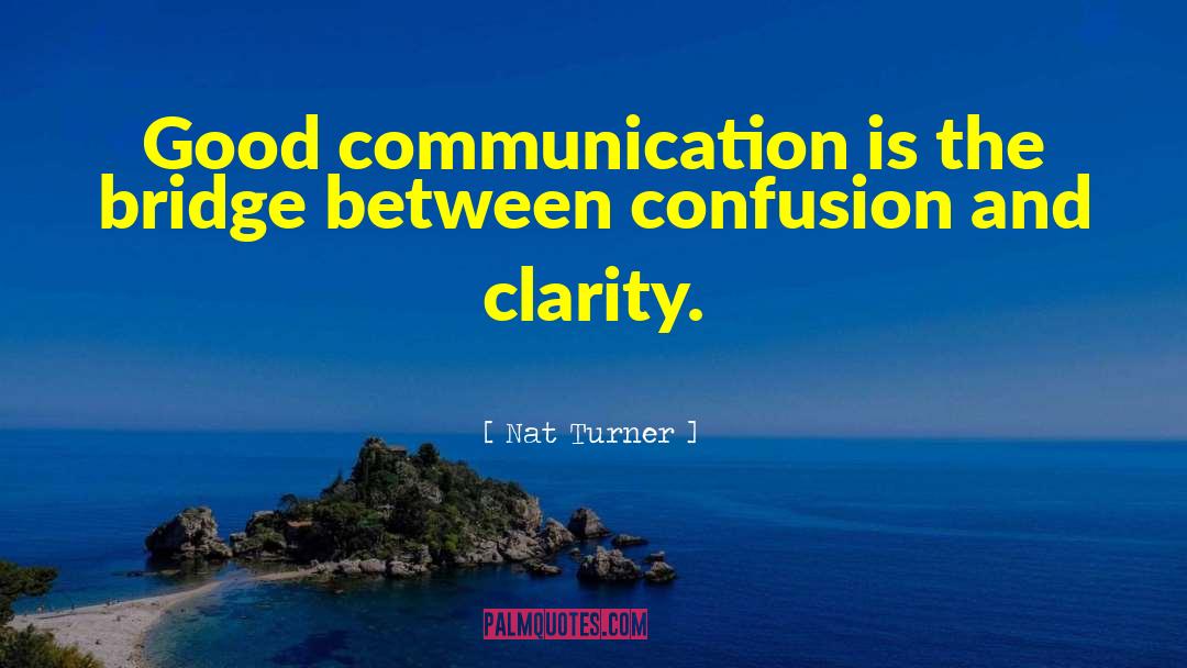 Nat Turner Quotes: Good communication is the bridge
