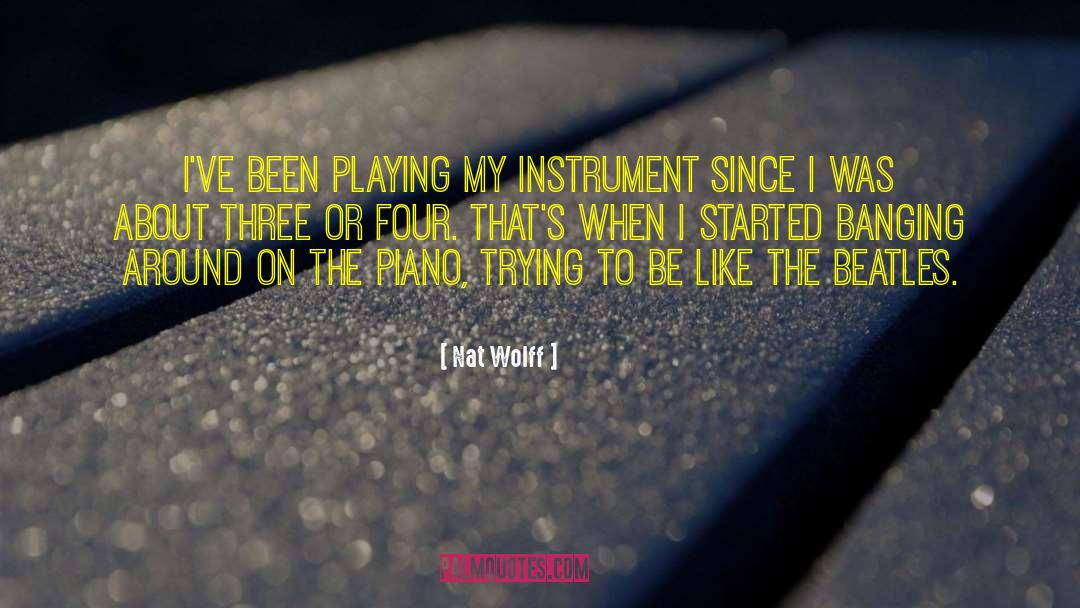 Nat Wolff Quotes: I've been playing my instrument