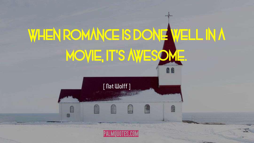 Nat Wolff Quotes: When romance is done well