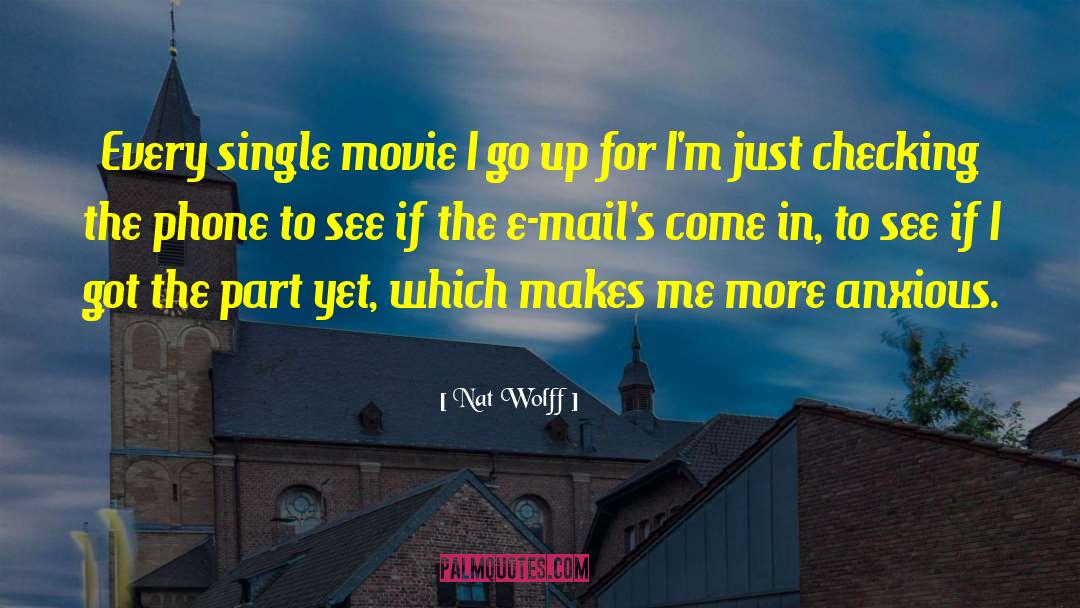 Nat Wolff Quotes: Every single movie I go