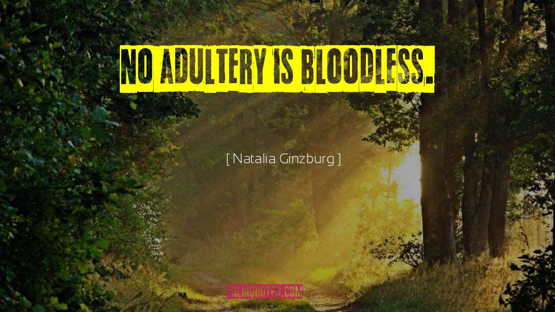 Natalia Ginzburg Quotes: No adultery is bloodless.