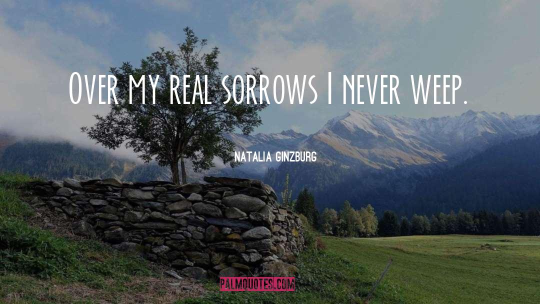 Natalia Ginzburg Quotes: Over my real sorrows I
