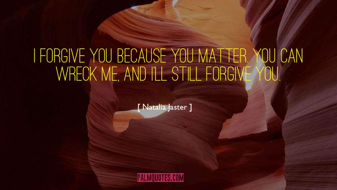 Natalia Jaster Quotes: I forgive you because you