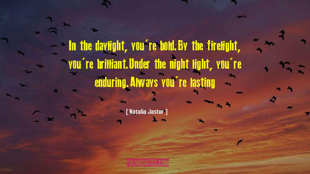 Natalia Jaster Quotes: In the daylight, you're bold.<br