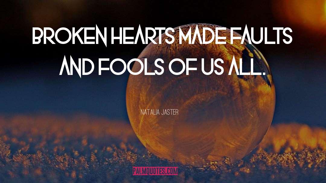 Natalia Jaster Quotes: Broken hearts made faults and