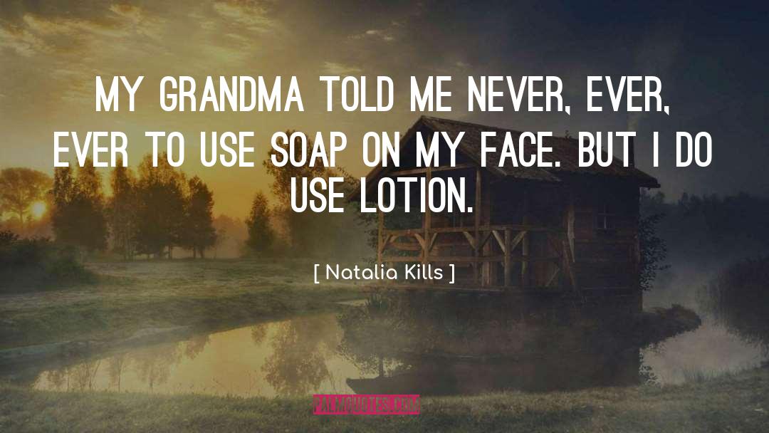 Natalia Kills Quotes: My grandma told me never,