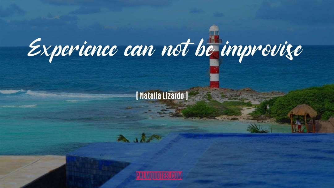 Natalia Lizardo Quotes: Experience can not be improvise