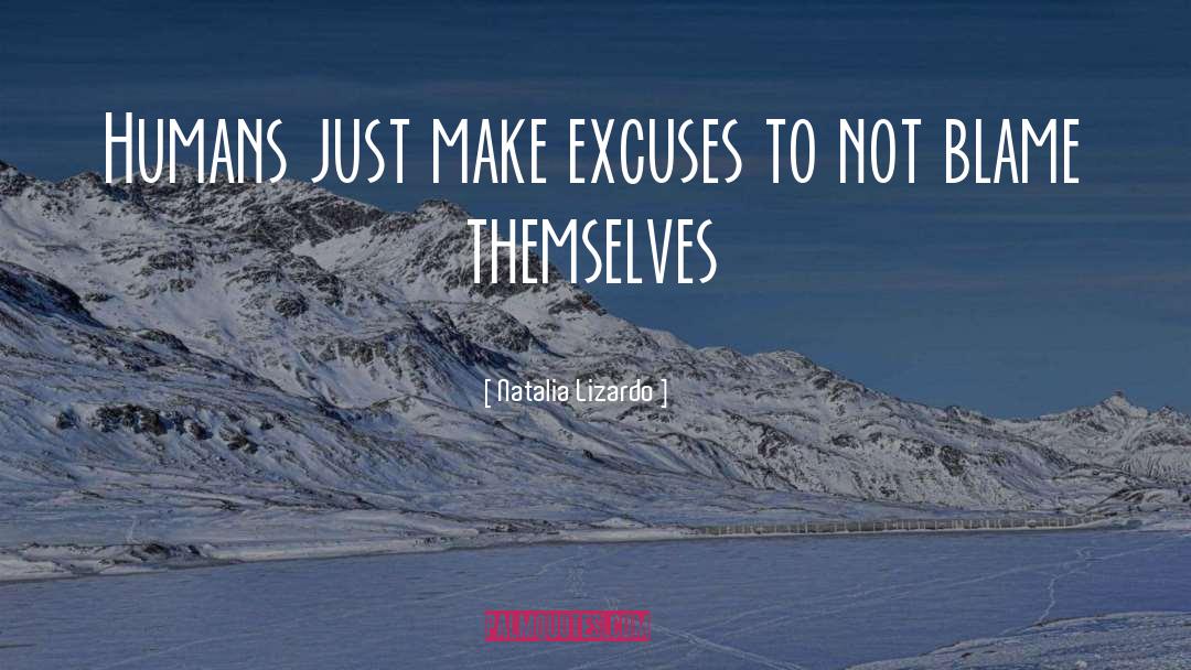 Natalia Lizardo Quotes: Humans just make excuses to