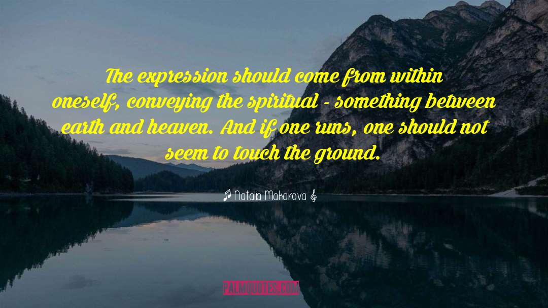 Natalia Makarova Quotes: The expression should come from