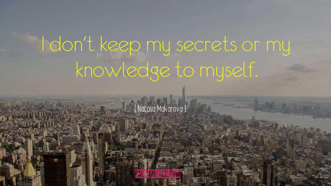 Natalia Makarova Quotes: I don't keep my secrets