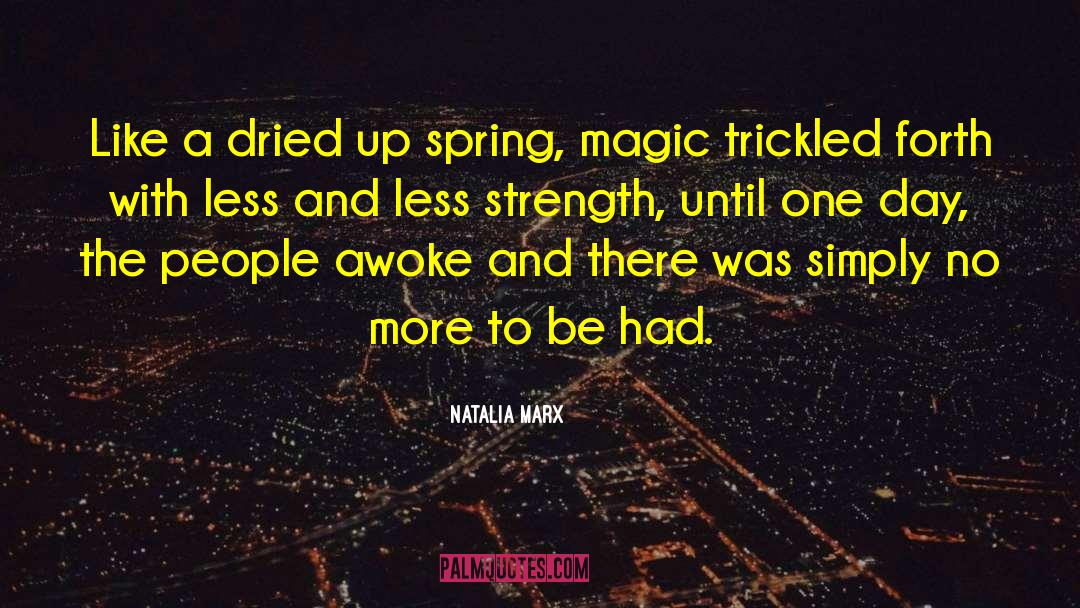 Natalia Marx Quotes: Like a dried up spring,