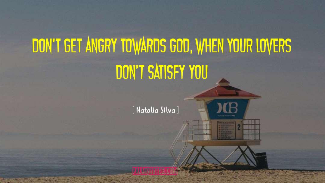 Natalia Silva Quotes: Don't get angry towards God,