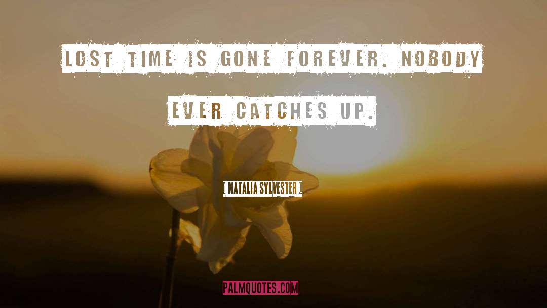 Natalia Sylvester Quotes: Lost time is gone forever.