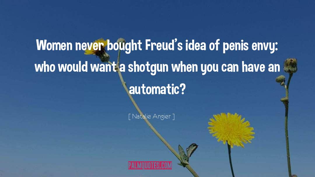 Natalie Angier Quotes: Women never bought Freud's idea