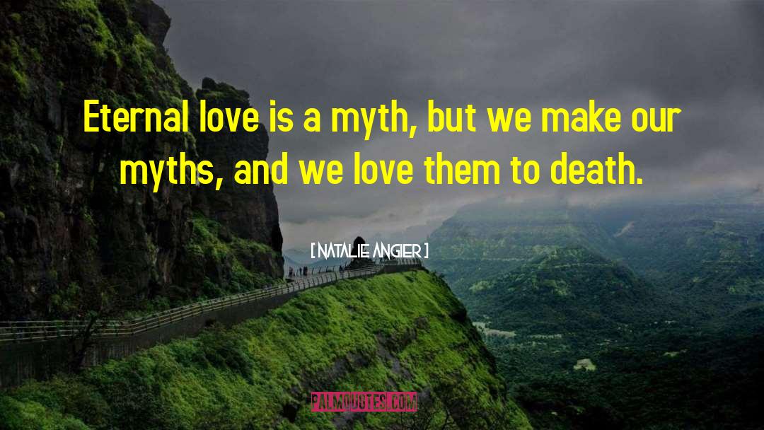 Natalie Angier Quotes: Eternal love is a myth,