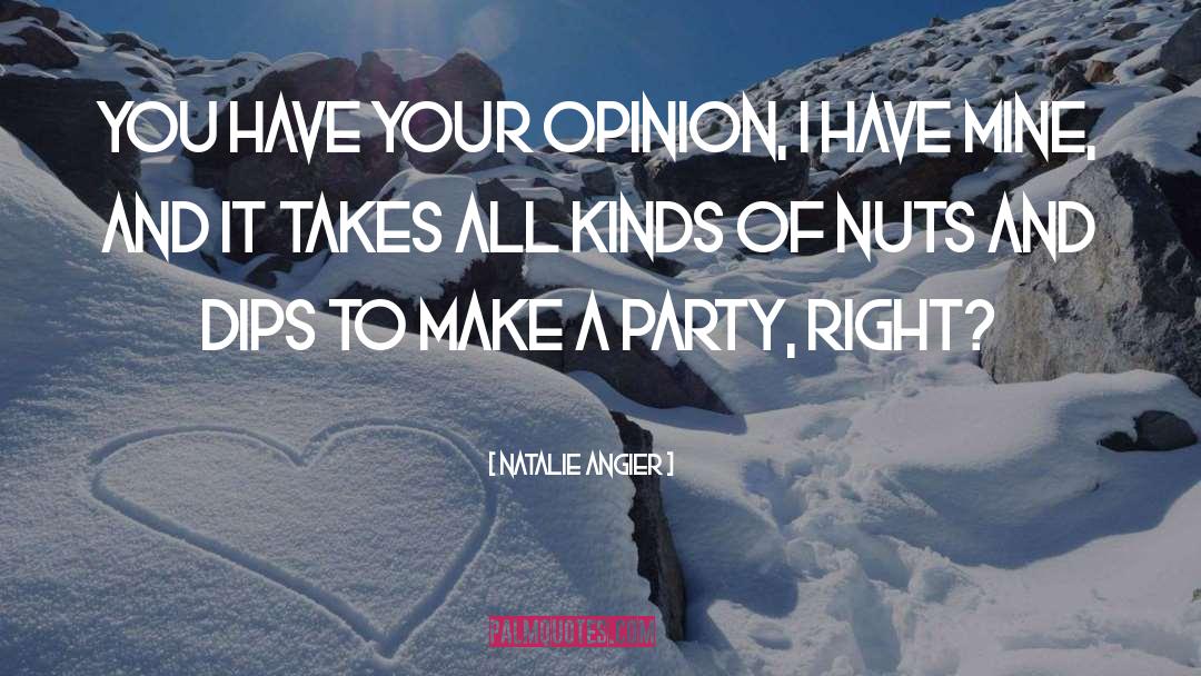 Natalie Angier Quotes: You have your opinion, I