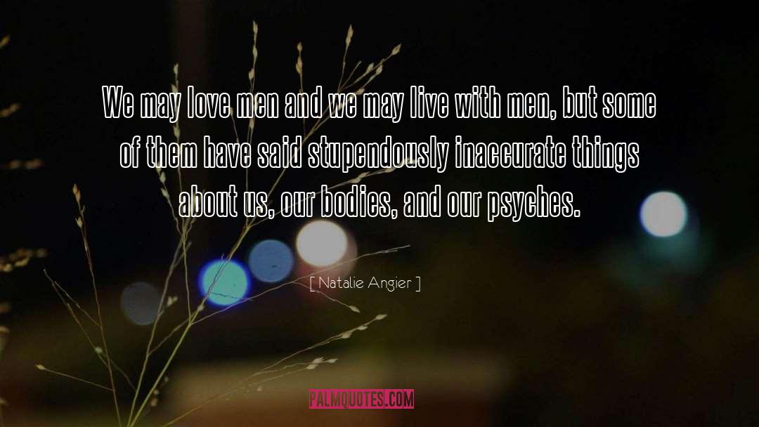 Natalie Angier Quotes: We may love men and