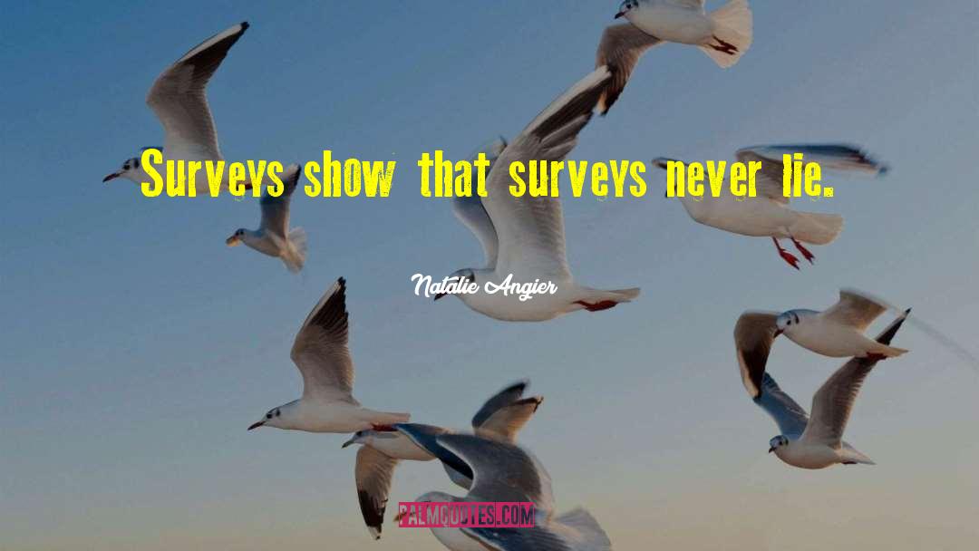 Natalie Angier Quotes: Surveys show that surveys never