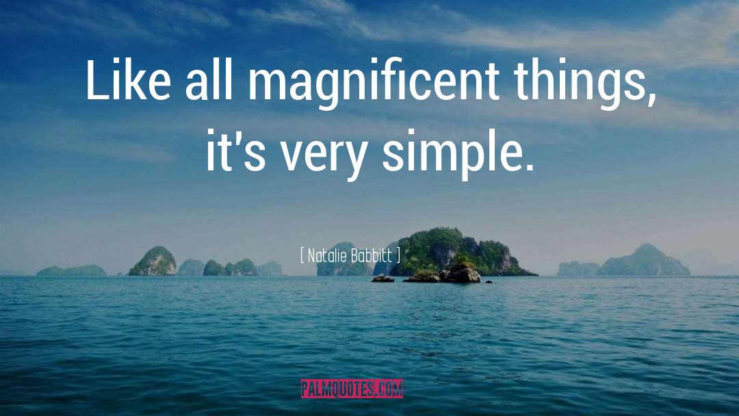 Natalie Babbitt Quotes: Like all magnificent things, it's