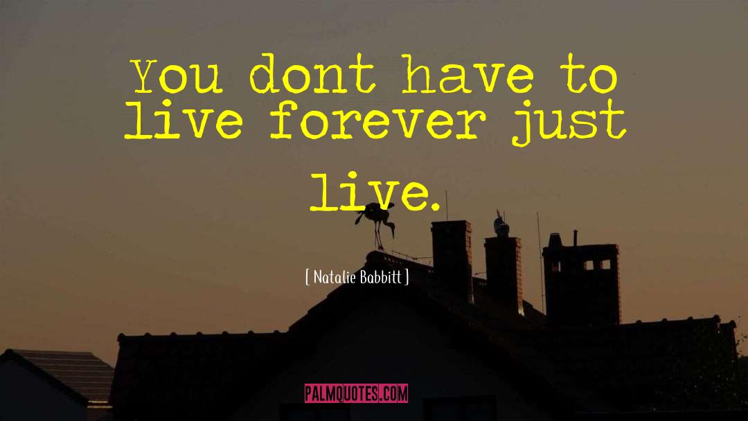Natalie Babbitt Quotes: You dont have to live