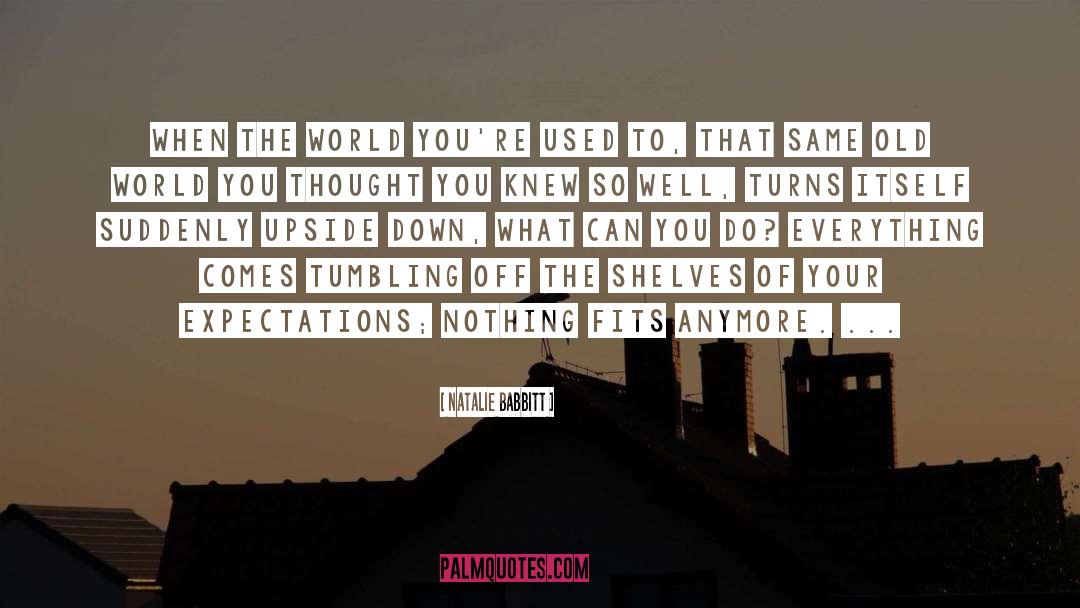 Natalie Babbitt Quotes: When the world you're used