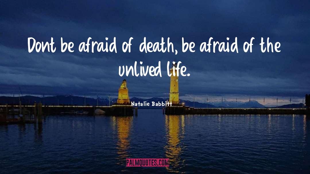 Natalie Babbitt Quotes: Dont be afraid of death,
