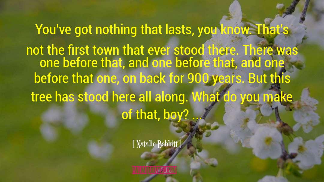 Natalie Babbitt Quotes: You've got nothing that lasts,