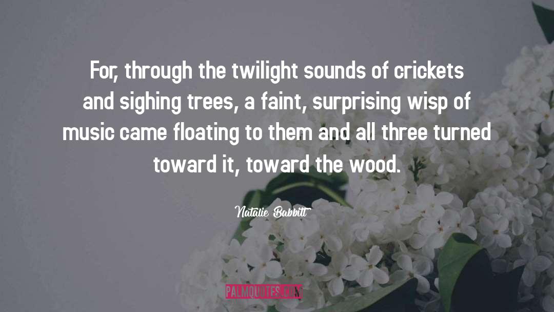 Natalie Babbitt Quotes: For, through the twilight sounds